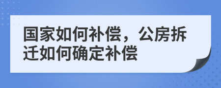 國(guó)家如何補(bǔ)償，公房拆遷如何確定補(bǔ)償