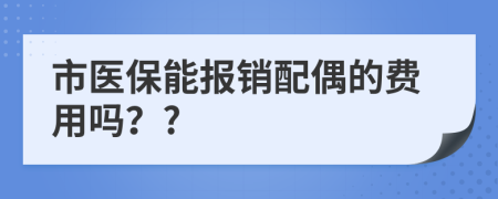 市醫(yī)保能報銷配偶的費用嗎？?