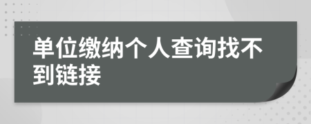 單位繳納個(gè)人查詢找不到鏈接