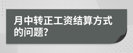 月中轉(zhuǎn)正工資結(jié)算方式的問(wèn)題?