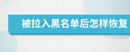 被拉入黑名單后怎樣恢復(fù)