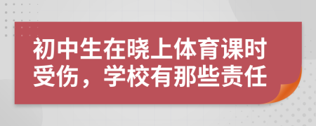 初中生在曉上體育課時受傷，學(xué)校有那些責(zé)任