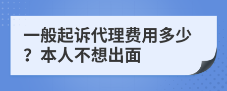 一般起訴代理費(fèi)用多少？本人不想出面