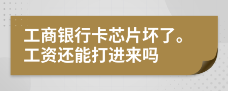 工商銀行卡芯片壞了。工資還能打進來嗎
