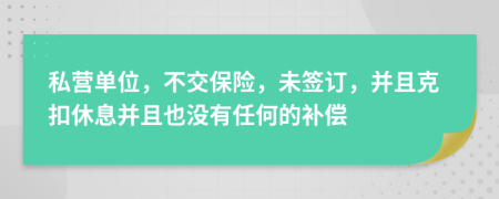 私營單位，不交保險，未簽訂，并且克扣休息并且也沒有任何的補償