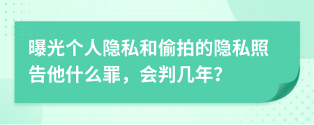 曝光個(gè)人隱私和偷拍的隱私照告他什么罪，會(huì)判幾年？