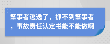 肇事者逃逸了，抓不到肇事者，事故責(zé)任認(rèn)定書(shū)能不能做啊