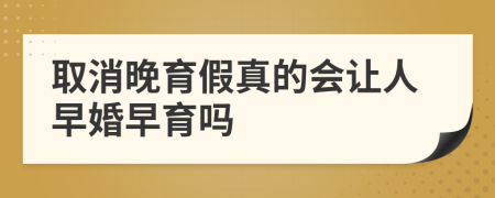 取消晚育假真的會讓人早婚早育嗎