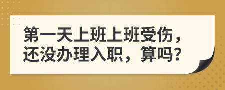 第一天上班上班受傷，還沒辦理入職，算嗎？