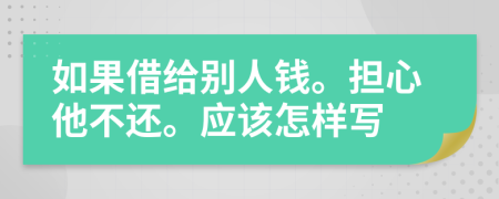 如果借給別人錢。擔心他不還。應(yīng)該怎樣寫