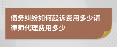 債務(wù)糾紛如何起訴費用多少請律師代理費用多少