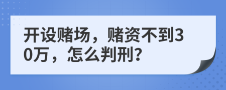 開設(shè)賭場，賭資不到30萬，怎么判刑？