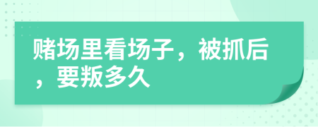 賭場里看場子，被抓后，要叛多久