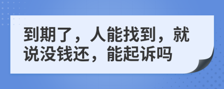 到期了，人能找到，就說沒錢還，能起訴嗎