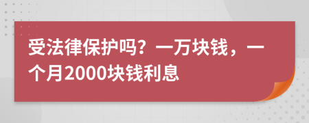受法律保護(hù)嗎？一萬塊錢，一個月2000塊錢利息