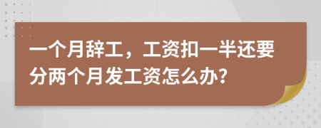 一個月辭工，工資扣一半還要分兩個月發(fā)工資怎么辦？