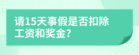 請15天事假是否扣除工資和獎金？