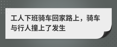工人下班騎車回家路上，騎車與行人撞上了發(fā)生