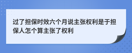過了擔保時效六個月說主張權利是于擔保人怎個算主張了權利