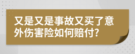 又是又是事故又買了意外傷害險如何賠付?
