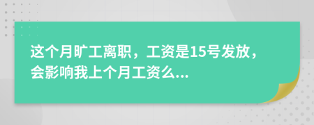 這個(gè)月曠工離職，工資是15號(hào)發(fā)放，會(huì)影響我上個(gè)月工資么...