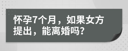 懷孕7個月，如果女方提出，能離婚嗎？