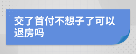 交了首付不想子了可以退房嗎
