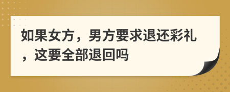 如果女方，男方要求退還彩禮，這要全部退回嗎