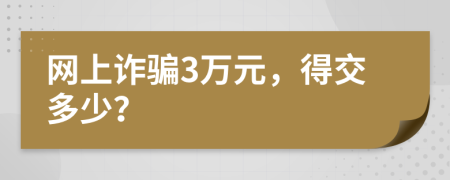 網(wǎng)上詐騙3萬元，得交多少？
