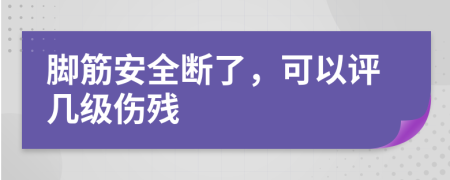 腳筋安全斷了，可以評幾級傷殘