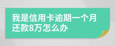 我是信用卡逾期一個(gè)月還款8萬怎么辦