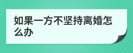 如果一方不堅(jiān)持離婚怎么辦