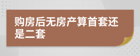 購房后無房產(chǎn)算首套還是二套