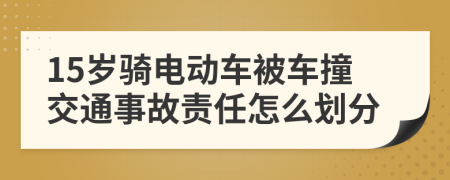 15歲騎電動(dòng)車被車撞交通事故責(zé)任怎么劃分