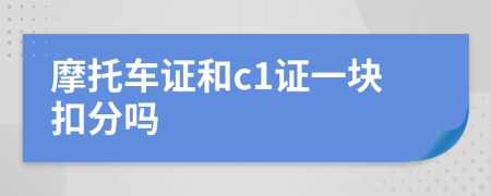 摩托車證和c1證一塊扣分嗎