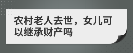 農(nóng)村老人去世，女兒可以繼承財(cái)產(chǎn)嗎