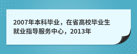 2007年本科畢業(yè)，在省高校畢業(yè)生就業(yè)指導(dǎo)服務(wù)中心，2013年
