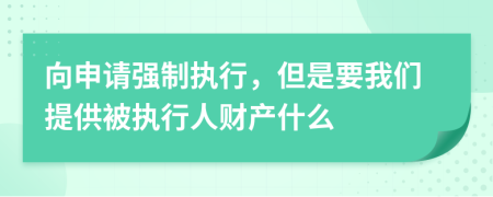 向申請(qǐng)強(qiáng)制執(zhí)行，但是要我們提供被執(zhí)行人財(cái)產(chǎn)什么