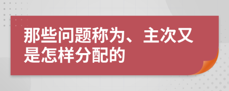 那些問題稱為、主次又是怎樣分配的