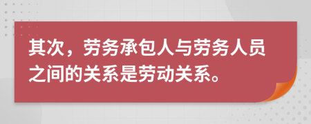 其次，勞務(wù)承包人與勞務(wù)人員之間的關(guān)系是勞動(dòng)關(guān)系。