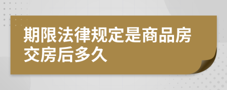 期限法律規(guī)定是商品房交房后多久