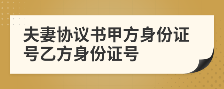 夫妻協(xié)議書甲方身份證號乙方身份證號