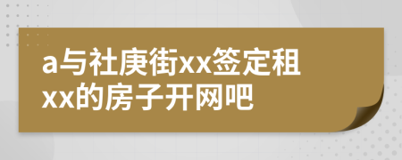 a與社庚街xx簽定租xx的房子開網(wǎng)吧