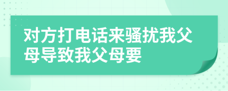 對(duì)方打電話來騷擾我父母導(dǎo)致我父母要