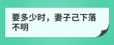 要多少時，妻子己下落不明