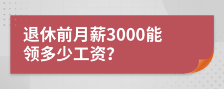 退休前月薪3000能領(lǐng)多少工資？