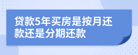 貸款5年買房是按月還款還是分期還款