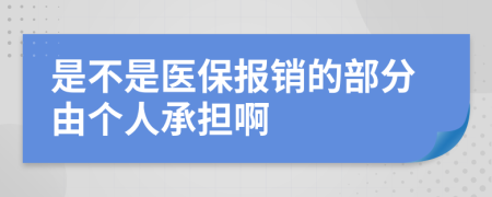 是不是醫(yī)保報(bào)銷的部分由個(gè)人承擔(dān)啊