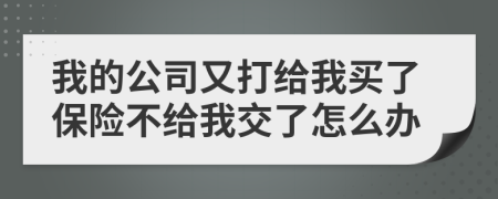 我的公司又打給我買了保險(xiǎn)不給我交了怎么辦