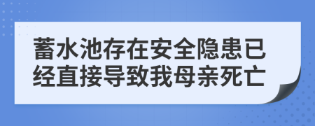 蓄水池存在安全隱患已經(jīng)直接導(dǎo)致我母親死亡